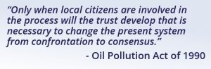 Image with a quote from the Oil Pollutions Act of 1990: "Only when local citizens are involved in the process will the trust develop that is necessary to change the present system from confrontation to consensus.”