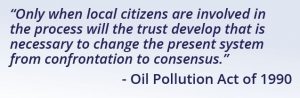 Image with a quote from the Oil Pollutions Act of 1990: "Only when local citizens are involved  in the process will the trust develop that is necessary to change the present system from confrontation to consensus.”